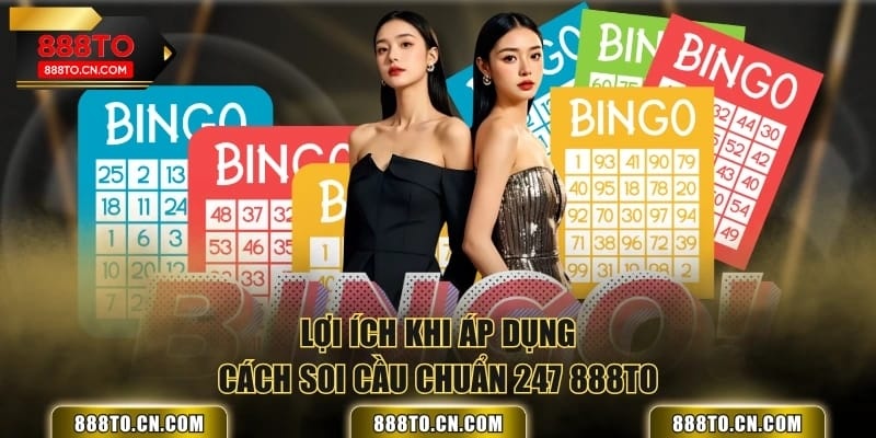 Lợi ích khi áp dụng cách soi cầu chuẩn 247 888TO