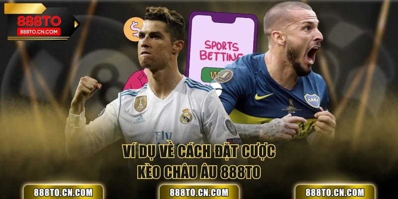Ví dụ về cách đặt cược kèo châu Âu 888TO